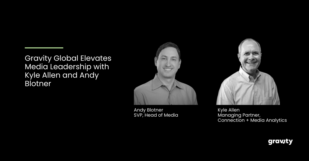 Gravity Global Names Kyle Allen as Managing Partner, Connection + Media Analytics and Andy Blotner as SVP, Head of Media